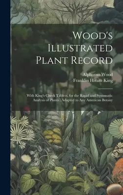 Wood's Illustrated Plant Record: King's Check Tablets, for the Rapid and Systematic Analysis of Plants: Bármely amerikai botanikához igazítva - Wood's Illustrated Plant Record: With King's Check Tablets, for the Rapid and Systematic Analysis of Plants: Adapted to Any American Botany