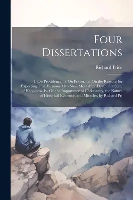 Négy disszertáció: A gondviselésről. Ii. Az imáról. Iii. Az okokról, amiért azt várjuk, hogy az erényes emberek a halál után egy olyan állapotban találkoznak majd. - Four Dissertations: I. On Providence. Ii. On Prayer. Iii. On the Reasons for Expecting That Virtuous Men Shall Meet After Death in a State