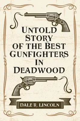 Deadwood legjobb pisztolyhőseinek el nem mondott története - Untold Story of the Best Gunfighters in Deadwood