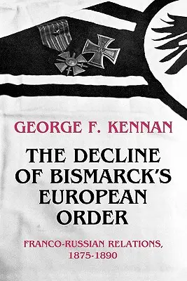 Bismarck európai rendjének hanyatlása: A francia-orosz kapcsolatok 1875-1890 - The Decline of Bismarck's European Order: Franco-Russian Relations 1875-1890