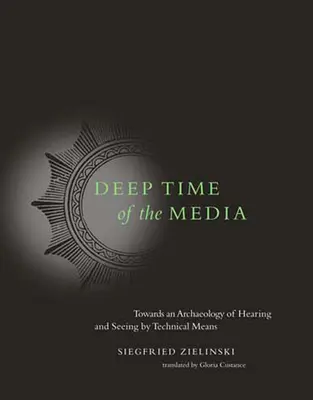 A média mély ideje: A hallás és a látás archeológiája felé technikai eszközökkel - Deep Time of the Media: Toward an Archaeology of Hearing and Seeing by Technical Means