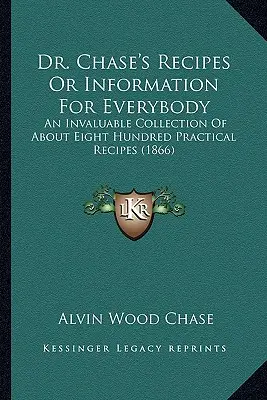 Dr. Chase receptjei vagy információk mindenkinek: Felbecsülhetetlen értékű gyűjtemény mintegy nyolcszáz praktikus receptből (1866) - Dr. Chase's Recipes or Information for Everybody: An Invaluable Collection of about Eight Hundred Practical Recipes (1866)