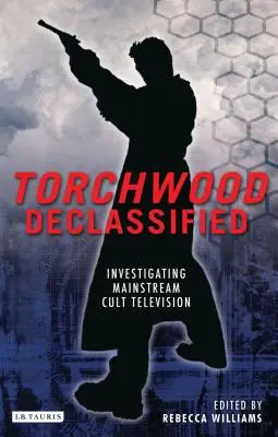 Torchwood Declassified: A mainstream kultikus televíziózás vizsgálata - Torchwood Declassified: Investigating Mainstream Cult Television