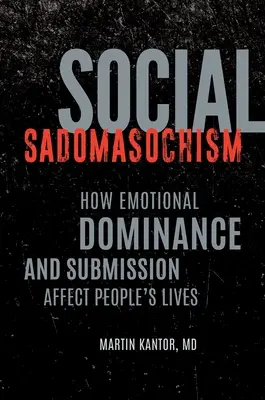 Szociális szadomazoizmus: Hogyan befolyásolja az emberek életét az érzelmi dominancia és alávetettség - Social Sadomasochism: How Emotional Dominance and Submission Affect People's Lives