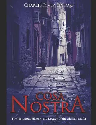 Cosa Nostra: A szicíliai maffia hírhedt története és öröksége - Cosa Nostra: The Notorious History and Legacy of the Sicilian Mafia