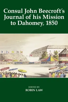 John Beecroft konzul naplója 1850-es dahomeyi missziójáról - Consul John Beecroft's Journal of His Mission to Dahomey, 1850