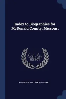 Index a Missouri állambeli McDonald megye életrajzaihoz - Index to Biographies for McDonald County, Missouri