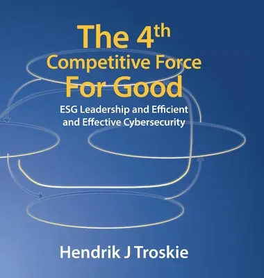 A 4. versenyképes erő a jóért: Esg vezetés és hatékony és eredményes kiberbiztonság - The 4Th Competitive Force for Good: Esg Leadership and Efficient and Effective Cybersecurity