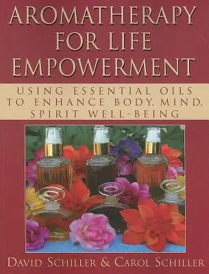 Aromaterápia az életerősítésért: Illóolajok használata a test, az elme és a lélek jólétének fokozására - Aromatherapy for Life Empowerment: Using Essential Oils to Enhance Body, Mind, Spirit Well-Being