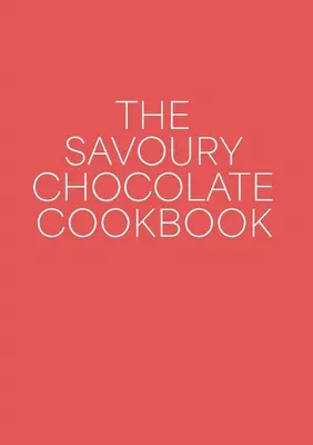 A pikáns csokoládé szakácskönyv - The Savoury Chocolate Cookbook