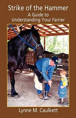 A kalapács csapása - Útmutató a kovácsmester megértéséhez - Strike of the Hammer - A Guide to Understanding Your Farrier