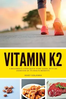 K2-vitamin: Kezdő 3 lépéses gyors útmutató, áttekintéssel az egészségügyi előnyeiről - Vitamin K2: A Beginner's 3-Step Quick Start Guide, With an Overview of Its Health Benefits