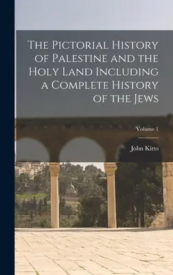 Palesztina és a Szentföld képes története, beleértve a zsidók teljes történetét; 1. kötet - The Pictorial History of Palestine and the Holy Land Including a Complete History of the Jews; Volume 1