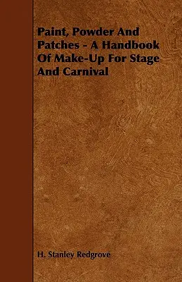 Festék, púder és foltok - A színpadi és karneváli smink kézikönyve - Paint, Powder and Patches - A Handbook of Make-Up for Stage and Carnival