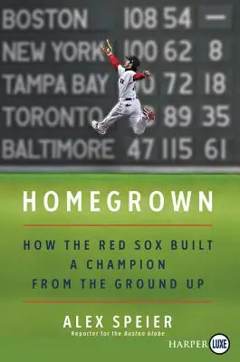 Homegrown: Hogyan épített a Red Sox az alapoktól kezdve egy bajnokot - Homegrown: How the Red Sox Built a Champion from the Ground Up