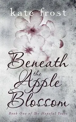 Az almavirág alatt: The Hopeful Years Book 1 - Beneath the Apple Blossom: The Hopeful Years Book 1