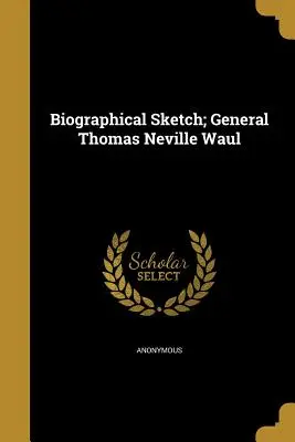 Životopisný portrét generála Thomase Nevilla Waula - Biographical Sketch; General Thomas Neville Waul