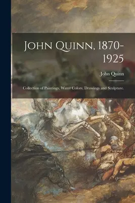 John Quinn, 1870-1925: Festmények, akvarellek, rajzok és szobrok gyűjteménye. - John Quinn, 1870-1925: Collection of Paintings, Water Colors, Drawings and Sculpture.