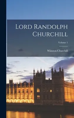 Lord Randolph Churchill; 1. kötet - Lord Randolph Churchill; Volume 1