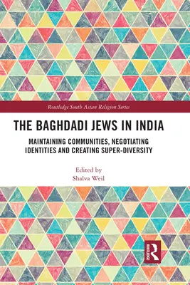 A bagdadi zsidók Indiában: Közösségek fenntartása, identitások tárgyalása és a szuperváltozatosság megteremtése - The Baghdadi Jews in India: Maintaining Communities, Negotiating Identities and Creating Super-Diversity