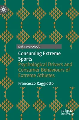 Az extrém sportok fogyasztása: Az extrém sportolók pszichológiai mozgatórugói és fogyasztói magatartása - Consuming Extreme Sports: Psychological Drivers and Consumer Behaviours of Extreme Athletes