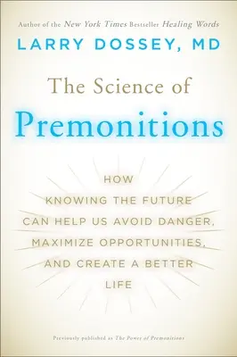 Az előérzetek tudománya: Hogyan segíthet a jövő ismerete elkerülni a veszélyt, maximalizálni a lehetőségeket és jobb életet teremteni - The Science of Premonitions: How Knowing the Future Can Help Us Avoid Danger, Maximize Opportunities, and Cre ate a Better Life