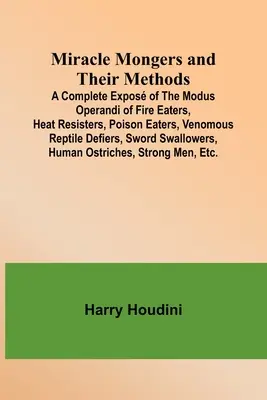 Csodamágusok és módszereik; A tűzfalók, hőségellenállók, méregfalók, mérges hüllők dacára, sv. - Miracle Mongers and Their Methods; A Complete Expos of the Modus Operandi of Fire Eaters, Heat Resisters, Poison Eaters, Venomous Reptile Defiers, Sw