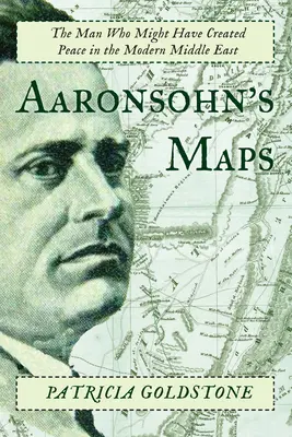 Aaronsohn térképei: Aaron Aaronson: Az ember, aki megteremthette volna a békét a modern Közel-Keleten. - Aaronsohn's Maps: The Man Who Might Have Created Peace in the Modern Middle East