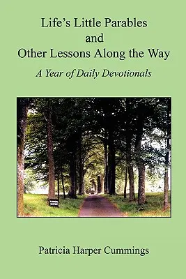 Az élet kis példázatai és más leckék az út mentén - Egy év napi áhítatokkal - Második kiadás - Life's Little Parables and Other Lessons Along the Way - A Year of Daily Devotionals - Second Edition