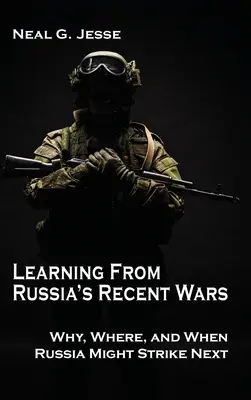 Tanulságok Oroszország legutóbbi háborúiból: Miért, hol és mikor csaphat le Oroszország legközelebb? - Learning From Russia's Recent Wars: Why, Where, and When Russia Might Strike Next