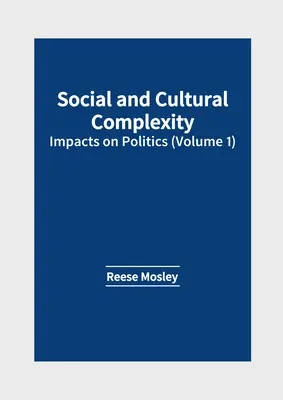 Társadalmi és kulturális komplexitás: hatások a politikára (1. kötet) - Social and Cultural Complexity: Impacts on Politics (Volume 1)