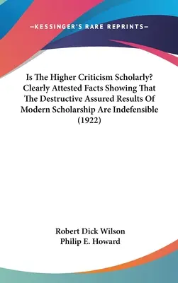 Tudományos-e a Felsőbb kritika? Világosan igazolt tények, amelyek megmutatják, hogy a modern tudományosság romboló biztosítékai tarthatatlanok - Is The Higher Criticism Scholarly? Clearly Attested Facts Showing That The Destructive Assured Results Of Modern Scholarship Are Indefensible