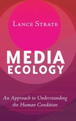 Médiaökológia: Az emberi állapot megértésének megközelítése - Media Ecology: An Approach to Understanding the Human Condition