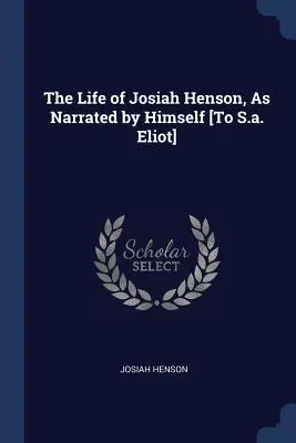 The Life of Josiah Henson, As Narrated by Himself [To S.a. Eliot]