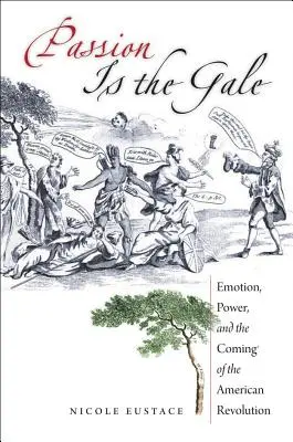 A szenvedély az orkán: Érzelmek, hatalom és az amerikai forradalom eljövetele - Passion Is the Gale: Emotion, Power, and the Coming of the American Revolution