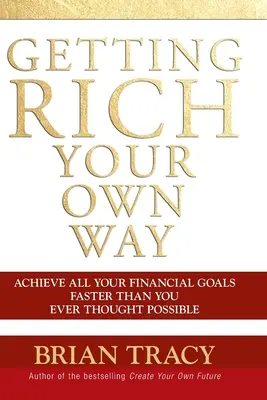 Meggazdagodni a saját utadon: Achieve All Your Financial Goals Faster Than You Ever Thought Possible (Pénzügyi célok elérése gyorsabban, mint valaha is gondoltad, hogy lehetséges) - Getting Rich Your Own Way: Achieve All Your Financial Goals Faster Than You Ever Thought Possible