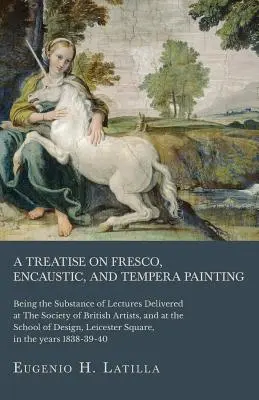 Értekezés a freskó, enkausztikus és temperafestészetről; a Brit Művészek Társaságában és az Iskolában tartott előadások tartalma. - A Treatise on Fresco, Encaustic, and Tempera Painting; Being the Substance of Lectures Delivered at The Society of British Artists, and at the School