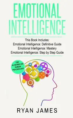 Érzelmi intelligencia: 3 kézikönyv - Az érzelmi intelligencia végleges útmutatója, Az érzelmi intelligencia mestersége, Az érzelmi intelligencia teljes mértékben - Emotional Intelligence: 3 Manuscripts - Emotional Intelligence Definitive Guide, Emotional Intelligence Mastery, Emotional Intelligence Comple