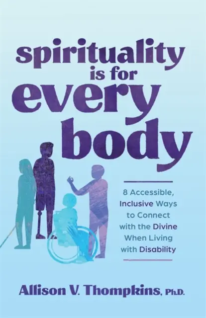 A spiritualitás minden testnek való - 8 hozzáférhető, befogadó mód arra, hogy kapcsolódjunk az istenihez, amikor fogyatékossággal élünk - Spirituality Is for Every Body - 8 Accessible, Inclusive Ways to Connect with the Divine When Living with Disability