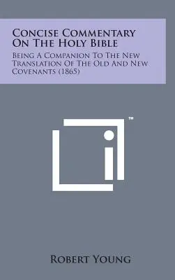 Tömör kommentár a Szentíráshoz: Az Ó- és Újszövetség új fordításának kísérője (1865) - Concise Commentary on the Holy Bible: Being a Companion to the New Translation of the Old and New Covenants (1865)