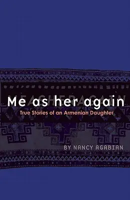 Én, mint ő újra: Egy örmény lány igaz történetei - Me as Her Again: True Stories of an Armenian Daughter