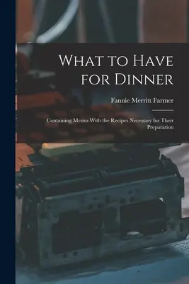 Mit vacsorázzunk: Az elkészítésükhöz szükséges recepteket tartalmazó étlapok - What to Have for Dinner: Containing Menus With the Recipes Necessary for Their Preparation