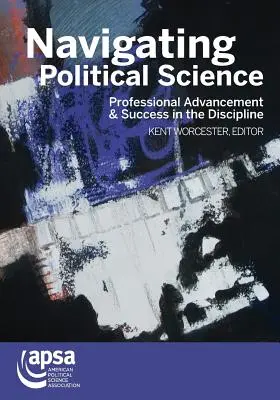 Navigálás a politikatudományban: Szakmai előmenetel és siker a tudományágban - Navigating Political Science: Professional Advancement & Success in the Discipline