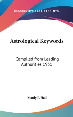 Asztrológiai kulcsszavak: Összegyűjtve vezető tekintélyekből 1931 - Astrological Keywords: Compiled from Leading Authorities 1931