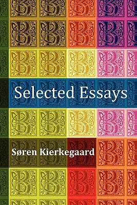 Válogatott esszék: The Crowd Is Untruth, Diapsalmata, in Vino Veritas (A lakoma), Félelem és reszketés, Felkészülés a keresztény életre - Selected Essays: The Crowd Is Untruth, Diapsalmata, in Vino Veritas (the Banquet), Fear and Trembling, Preparation for a Christian Life