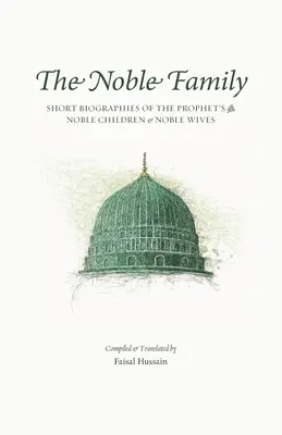 A Nemes család: A próféta ﷺ nemes gyermekeinek és nemes feleségeinek rövid életrajzai - The Noble Family: Short Biographies of the Prophet's ﷺ Noble Children & Noble Wives