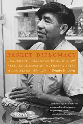 Basket Diplomacy: Leadership, Alliance-Building, and Resilience Among the Coushatta Tribe of Louisiana, 1884-1984