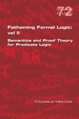 A formális logika kifürkészése: kötet: Szemantika és bizonyításelmélet a predikátumlogikában - Fathoming Formal Logic: Vol II: Semantics and Proof Theory for Predicate Logic