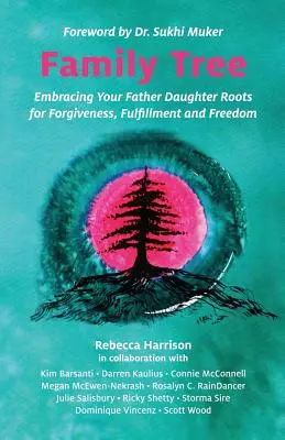 Családfa: Az apa-lánya gyökerek felkarolása a megbocsátásért, a beteljesülésért és a szabadságért - Family Tree: Embracing Your Father Daughter Roots for Forgiveness, Fulfillment and Freedom