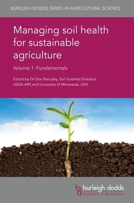 Managing Soil Health for Sustainable Agriculture 1. kötet: Fundamentals (A talaj egészségének kezelése a fenntartható mezőgazdaság érdekében) - Managing Soil Health for Sustainable Agriculture Volume 1: Fundamentals